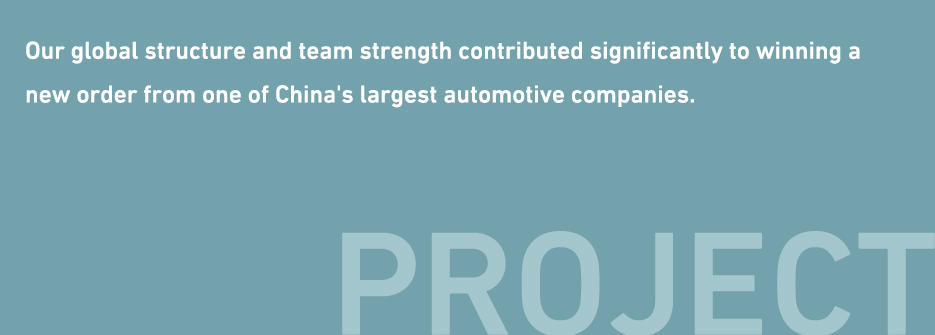 Our global structure and team strength contributed significantly to winning a new order from one of China's largest automotive companies