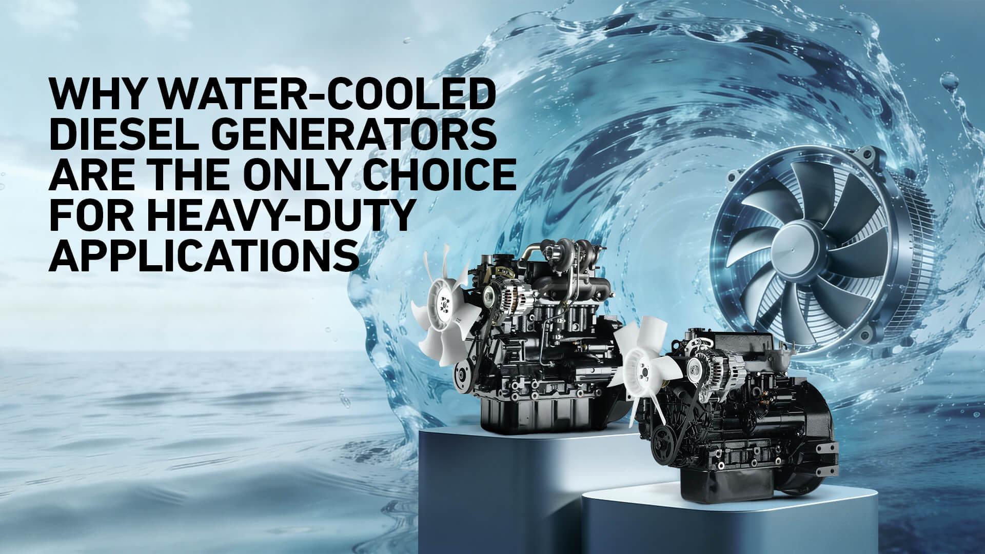 Why Water-Cooled Diesel Generators Are the Only Choice for Heavy-Duty Applications
