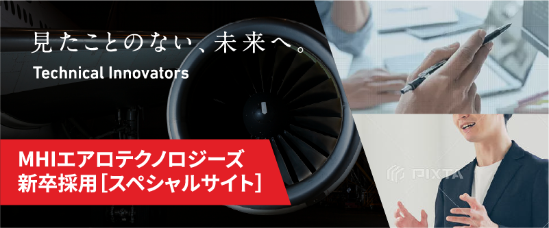 MHIエアロテクノロジーズ 新卒採用［スペシャルサイト］見たことのない、未来へ。 Technical Innovators