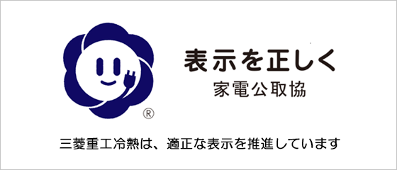 表示を正しく 家電公取協　三菱重工冷熱は、適正な表示を推進しています