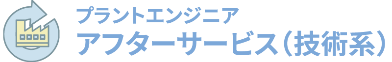 プラントエンジニア アフターサービス(技術系)