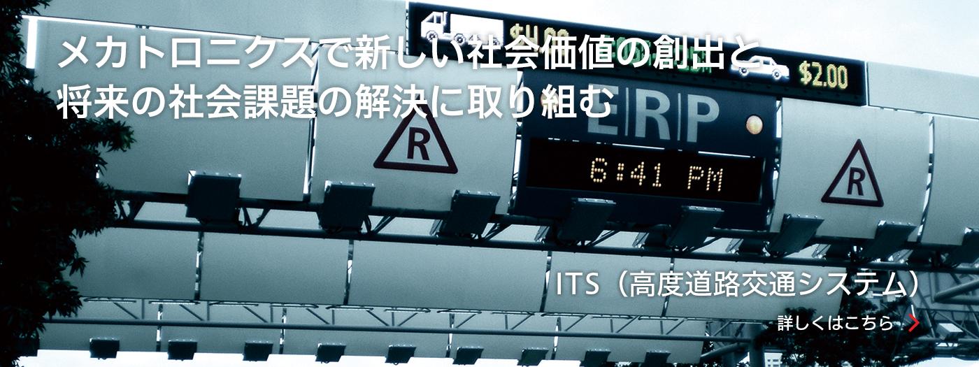 メカトロニクスで新しい社会価値の創出と将来の社会課題の創出に取り組む - ITS（高度道路交通システム） -