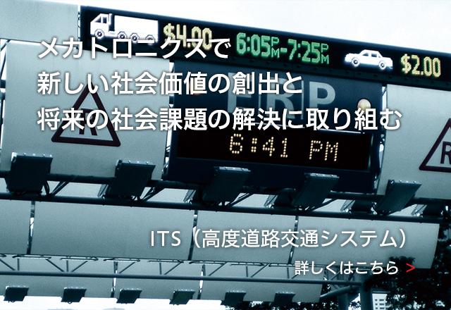 メカトロニクスで新しい社会価値の創出と将来の社会課題の創出に取り組む - ITS（高度道路交通システム） -