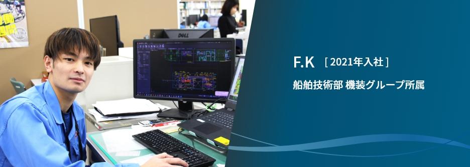 F.K [ 2021年入社 ] 船舶技術部 機装グループ所属