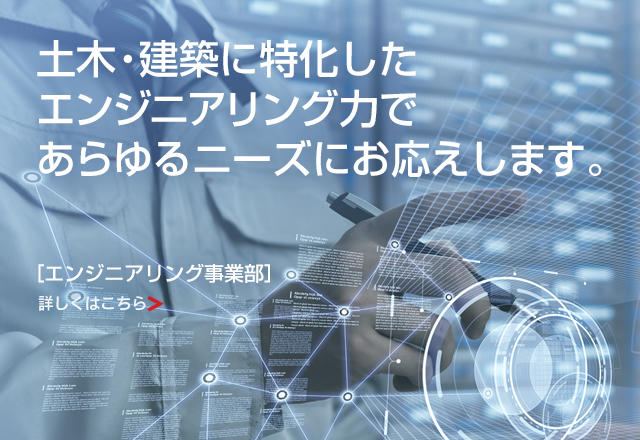 土木・建築に特化したエンジニアリング力であらゆるニーズにお応えします。