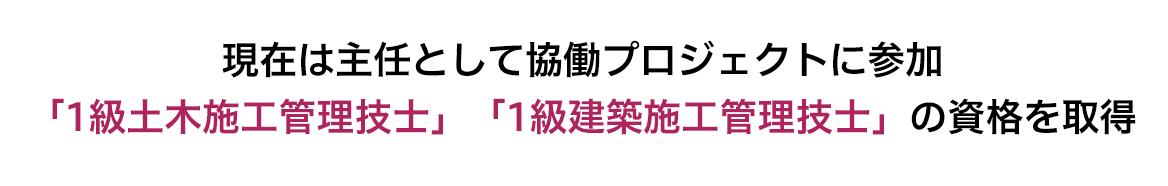 現在は主任として協働プロジェクトに参加 「1級土木施工管理技士」「1級建築施工管理技士」の資格を取得