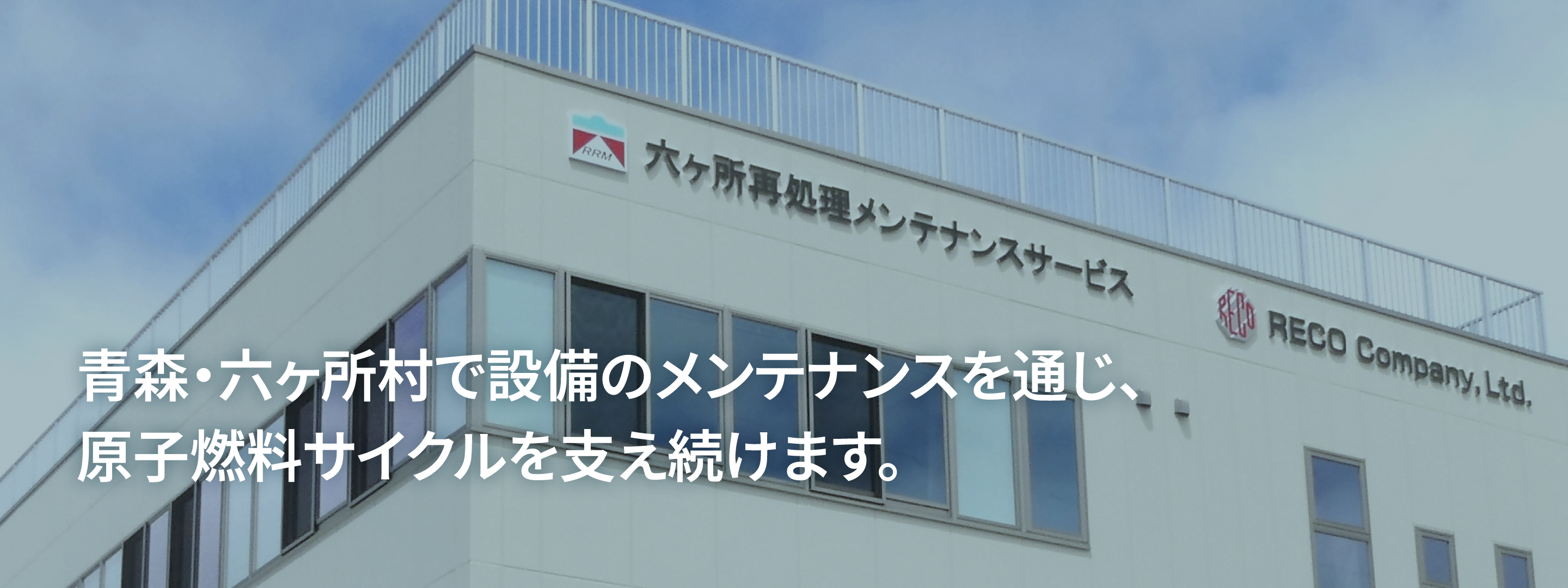 青森・六ヶ所村で設備のメンテナンスを通じ、原子燃料サイクルを支え続けます。