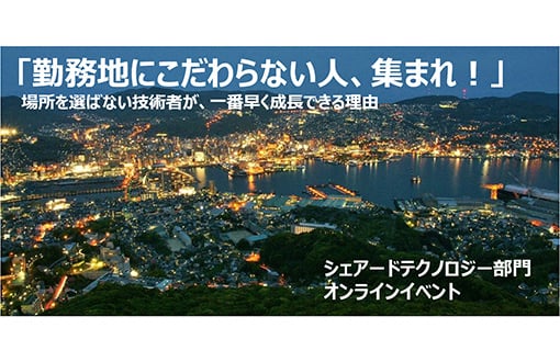 ここがすごいぞ！シェアードテクノロジー
「勤務地にこだわらない人。集まれ！」　場所を選ばない技術者が、一番早く成長できる理由 篇