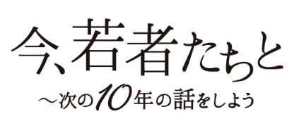 今、若者たちと～次の10年の話をしよう