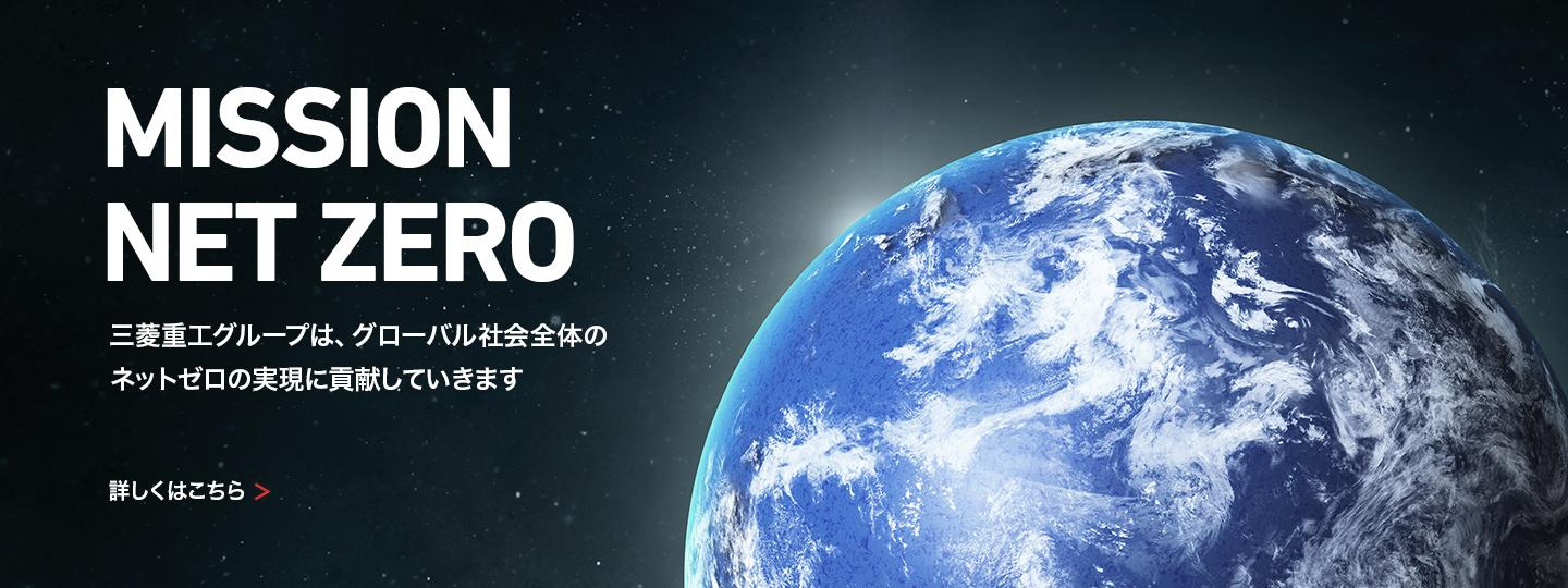 MISSION NET ZERO 三菱重工グループは、グローバル社会全体のネットゼロの実現に貢献していきます。